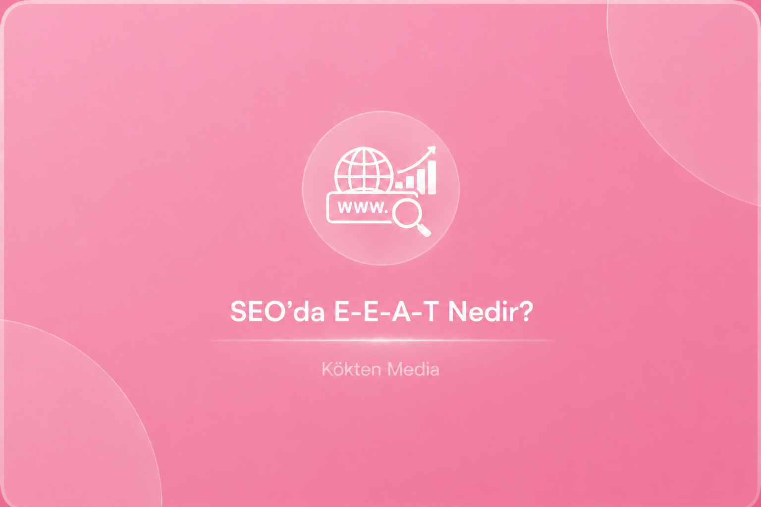 SEO’da E-E-A-T Nedir? (Google Güven Faktörleri)